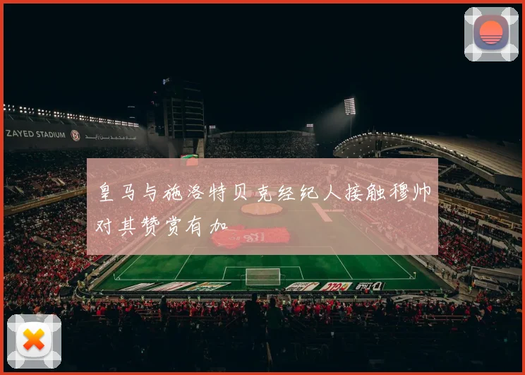 皇马与施洛特贝克经纪人接触穆帅对其赞赏有加