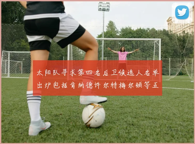 太阳队寻求第四名后卫候选人名单出炉包括肯纳德许尔特梅尔顿等五位球员
