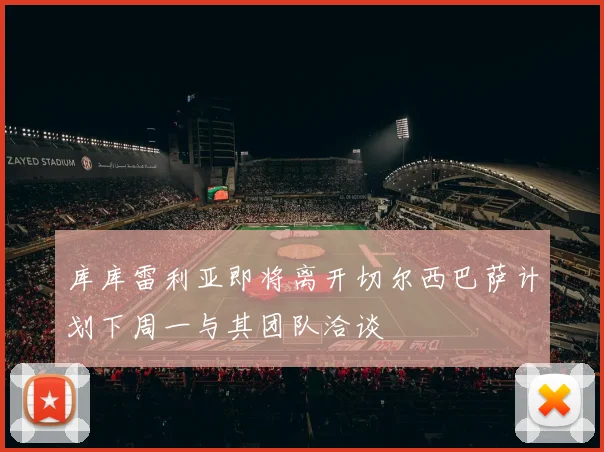 库库雷利亚即将离开切尔西巴萨计划下周一与其团队洽谈