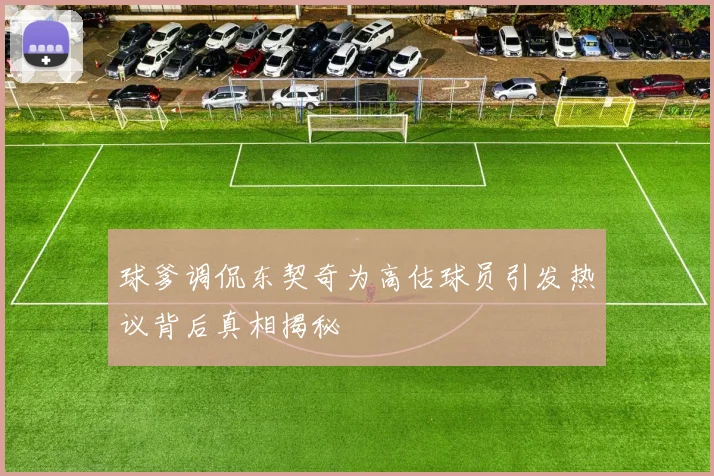 球爹调侃东契奇为高估球员引发热议背后真相揭秘